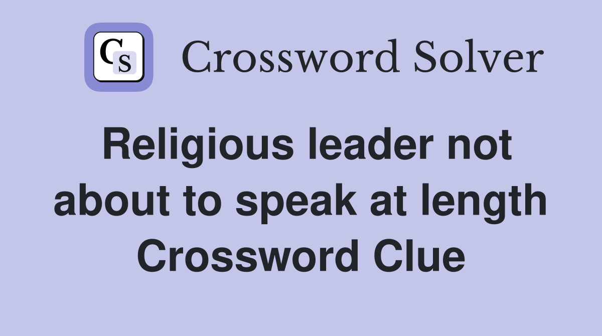 Religious leader not about to speak at length Crossword Clue