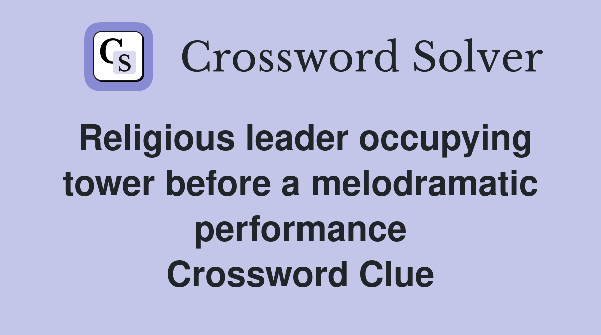 Religious leader occupying tower before a melodramatic performance Crossword Clue