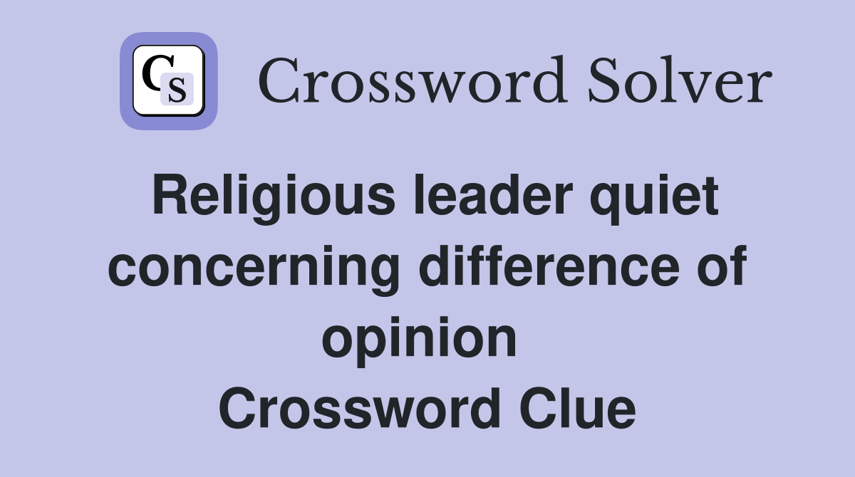 Religious leader quiet concerning difference of opinion  Crossword Clue