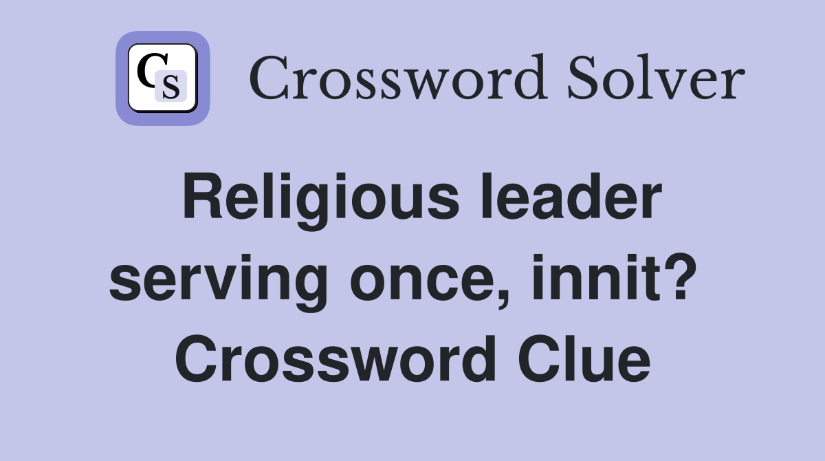 Religious leader serving once, innit?  Crossword Clue