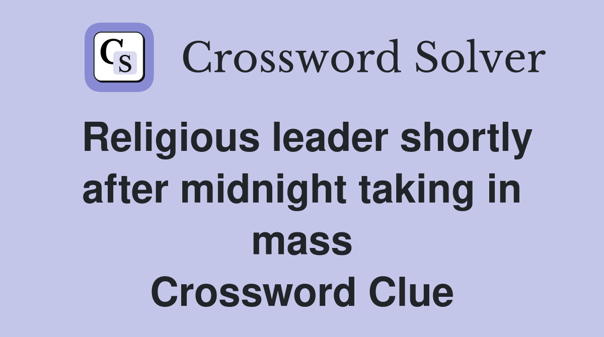 Religious leader shortly after midnight taking in mass Crossword Clue