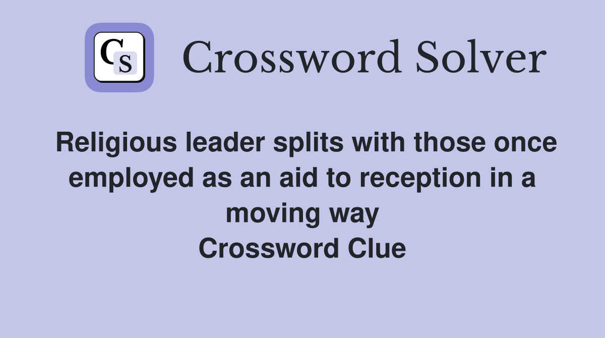 Religious leader splits with those once employed as an aid to reception in a moving way Crossword Clue