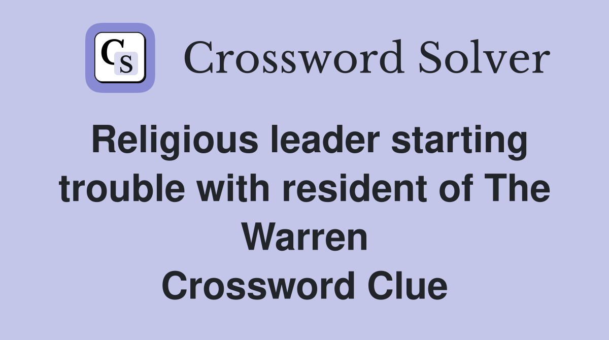 Religious leader starting trouble with resident of The Warren Crossword Clue