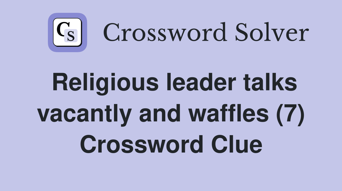 Religious leader talks vacantly and waffles (7) Crossword Clue