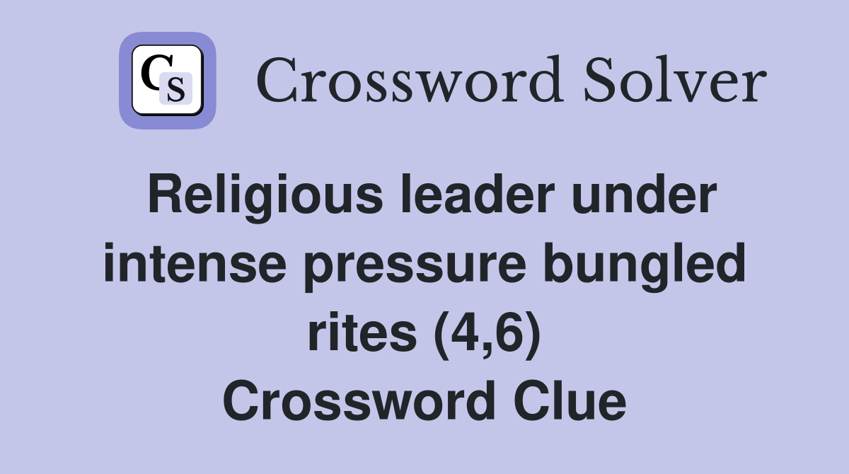 Religious leader under intense pressure bungled rites (4,6) Crossword Clue