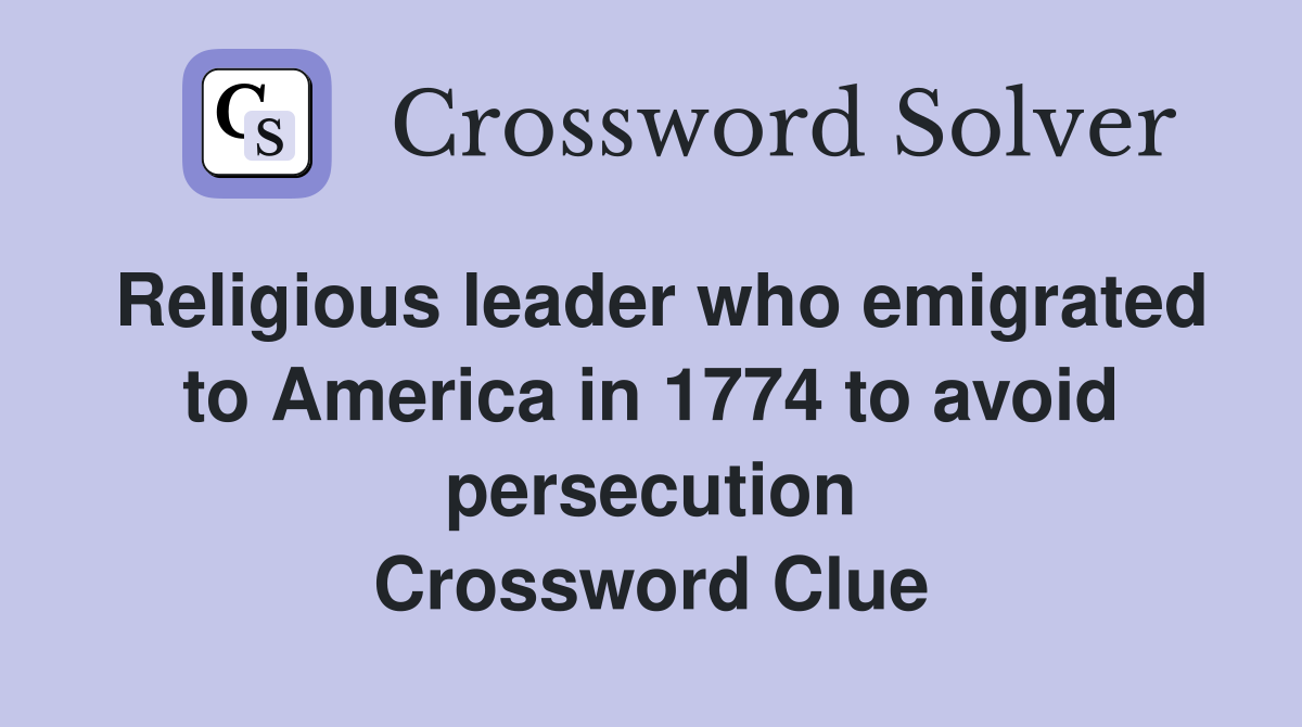 Religious leader who emigrated to America in 1774 to avoid persecution Crossword Clue