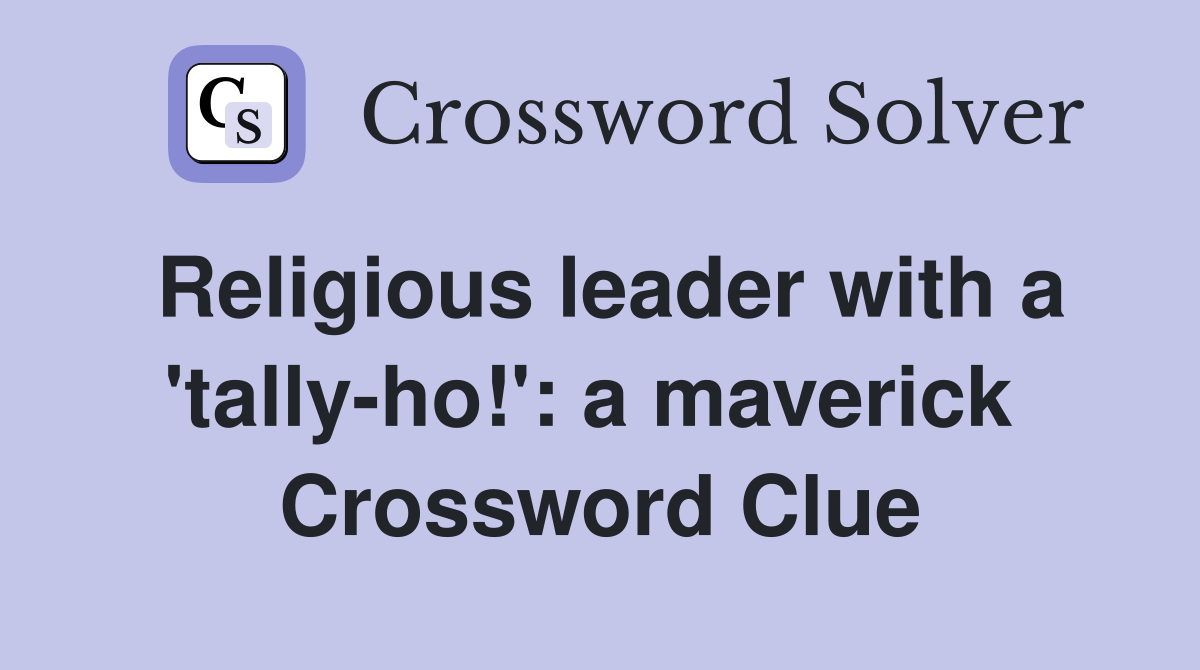 Religious leader with a 'tally-ho!': a maverick  Crossword Clue