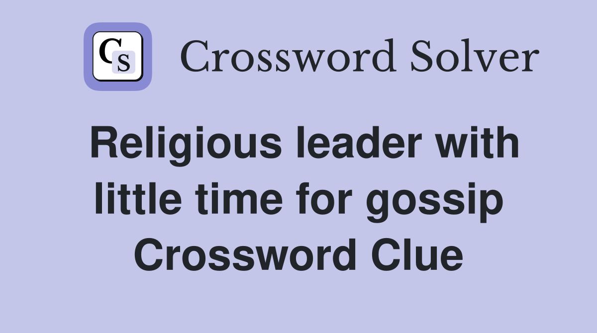 Religious leader with little time for gossip Crossword Clue