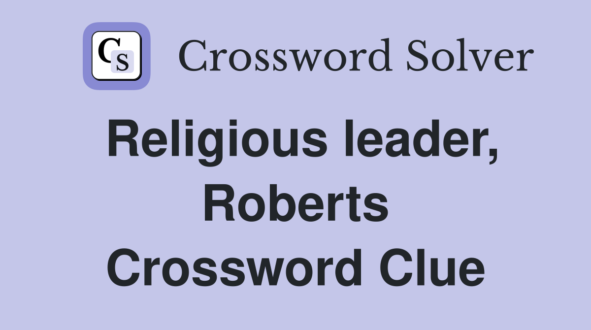 Religious leader, Roberts Crossword Clue