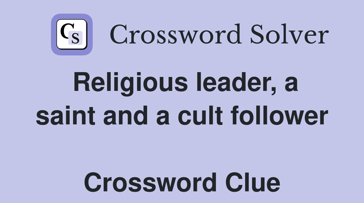 Religious leader, a saint and a cult follower  Crossword Clue