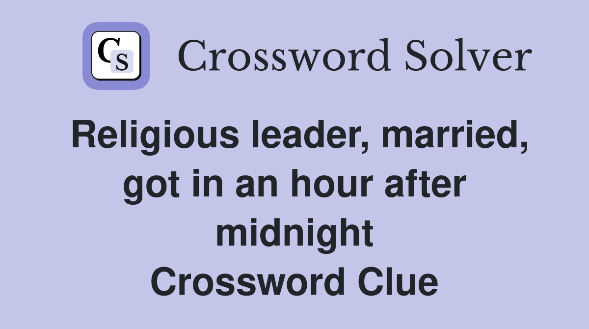 Religious leader, married, got in an hour after midnight Crossword Clue
