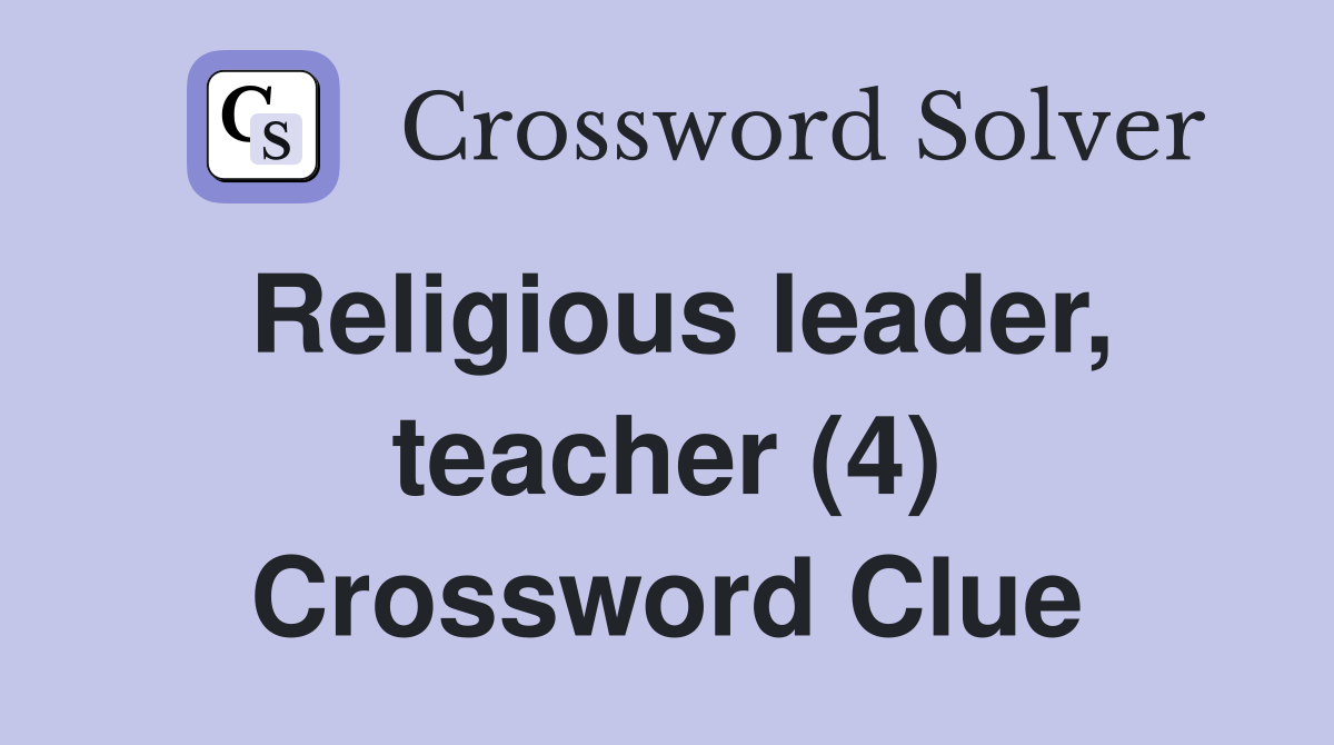 Religious leader, teacher (4) Crossword Clue