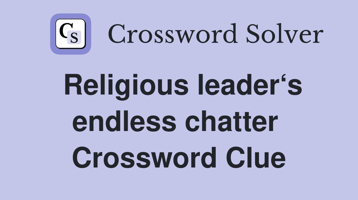 Religious leader‘s endless chatter  Crossword Clue