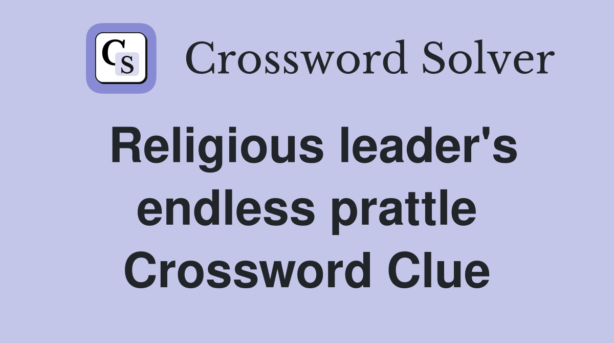 Religious leader's endless prattle Crossword Clue