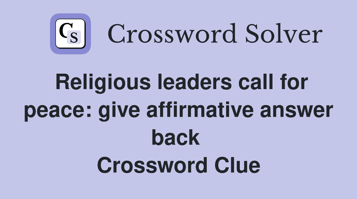 Religious leaders call for peace: give affirmative answer back  Crossword Clue