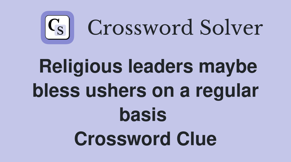 Religious leaders maybe bless ushers on a regular basis  Crossword Clue