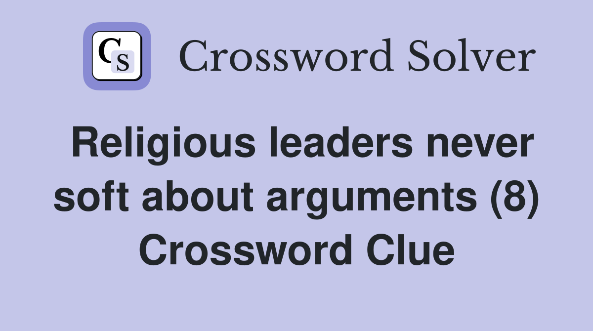 Religious leaders never soft about arguments (8) Crossword Clue