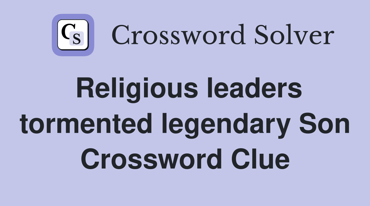 Religious leaders tormented legendary Son Crossword Clue