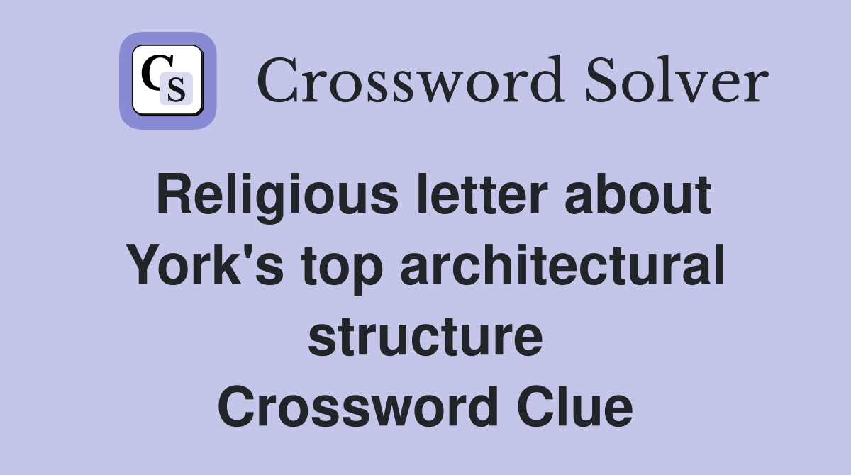 Religious letter about York's top architectural structure Crossword Clue