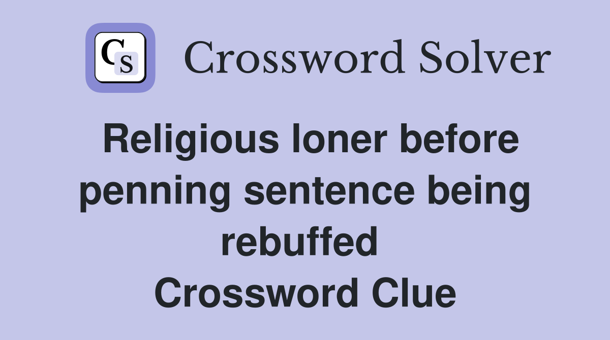 Religious loner before penning sentence being rebuffed  Crossword Clue