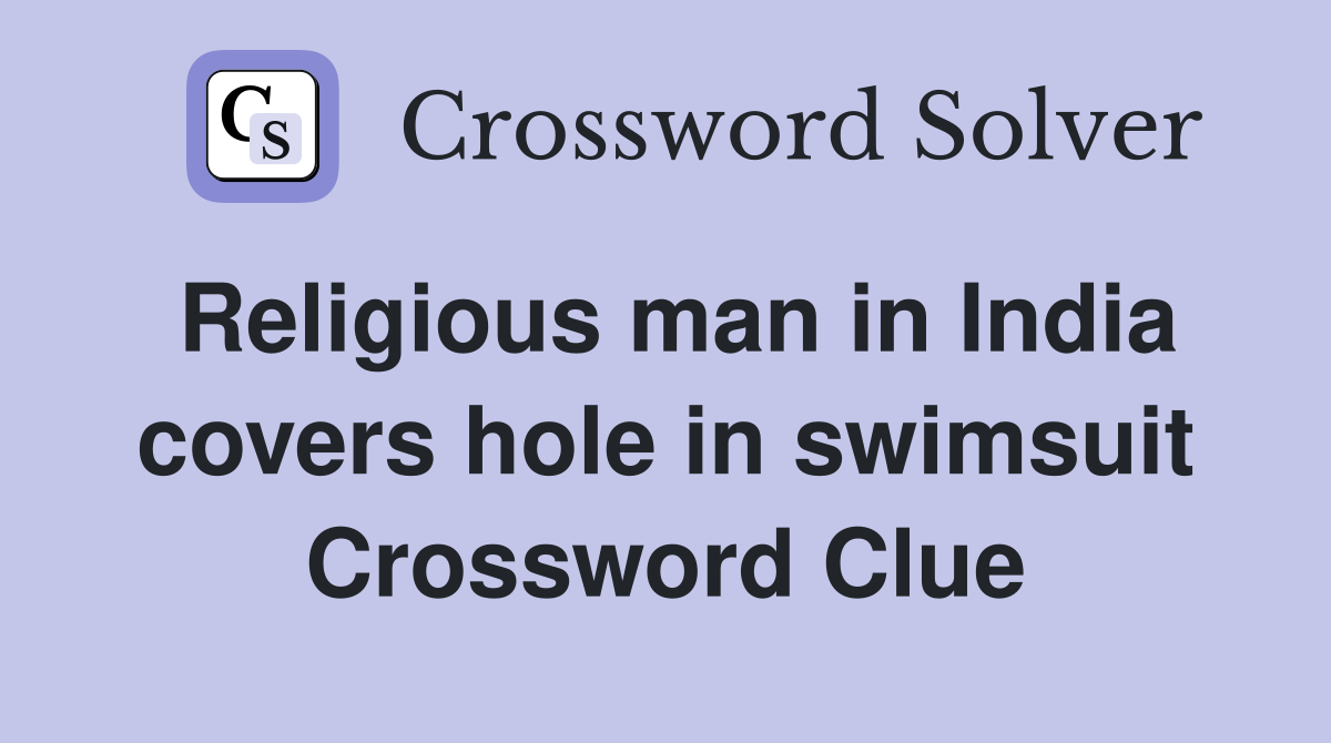 Religious man in India covers hole in swimsuit Crossword Clue