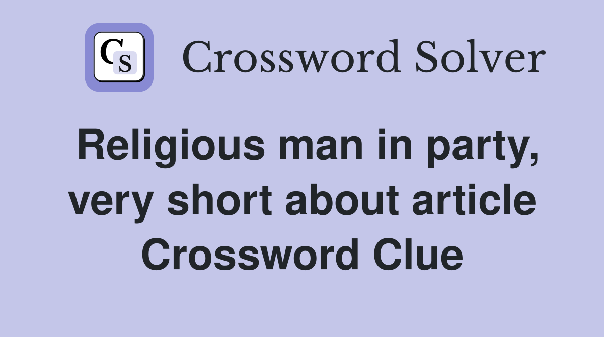 Religious man in party, very short about article Crossword Clue