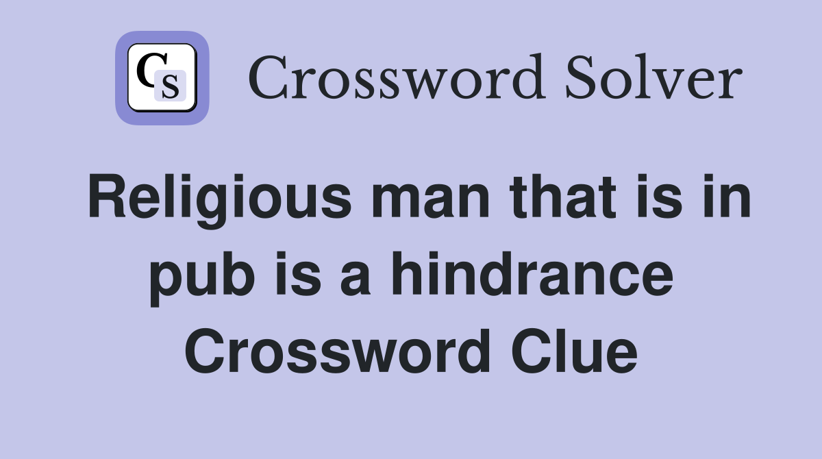 Religious man that is in pub is a hindrance Crossword Clue