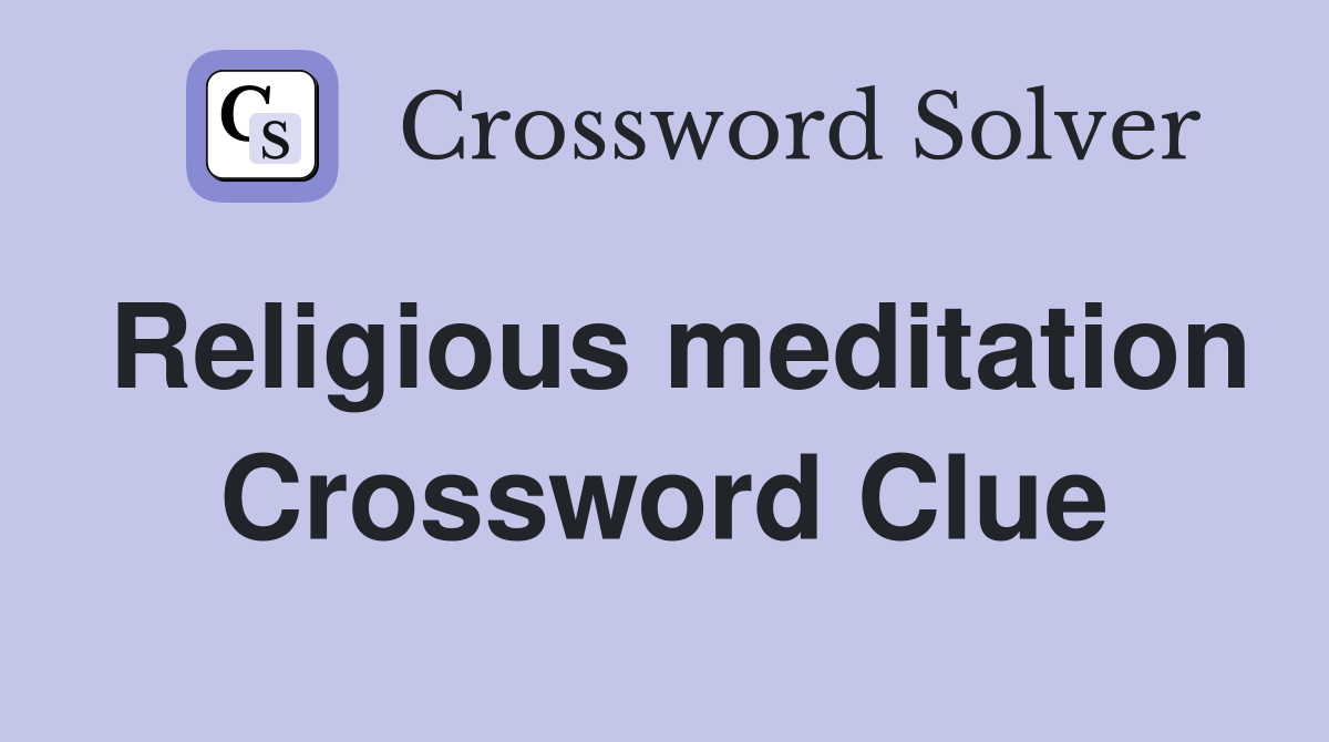Religious meditation Crossword Clue