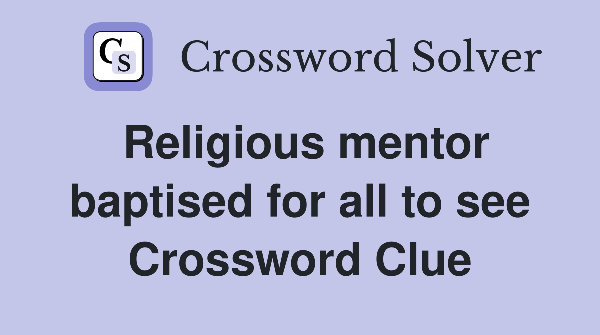 Religious mentor baptised for all to see Crossword Clue