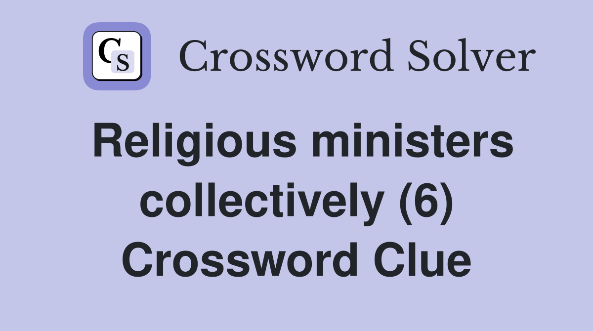 Religious ministers collectively (6) Crossword Clue