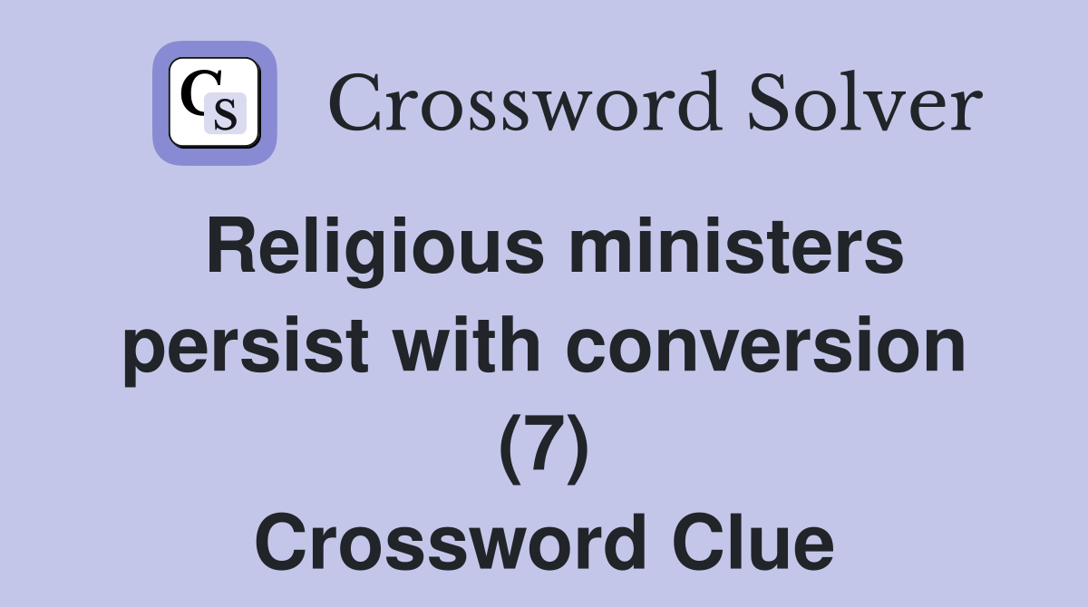 Religious ministers persist with conversion (7) Crossword Clue