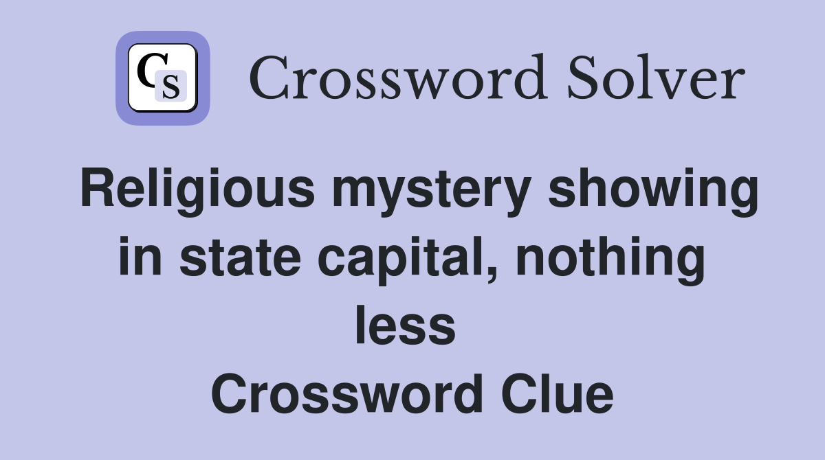 Religious mystery showing in state capital, nothing less  Crossword Clue