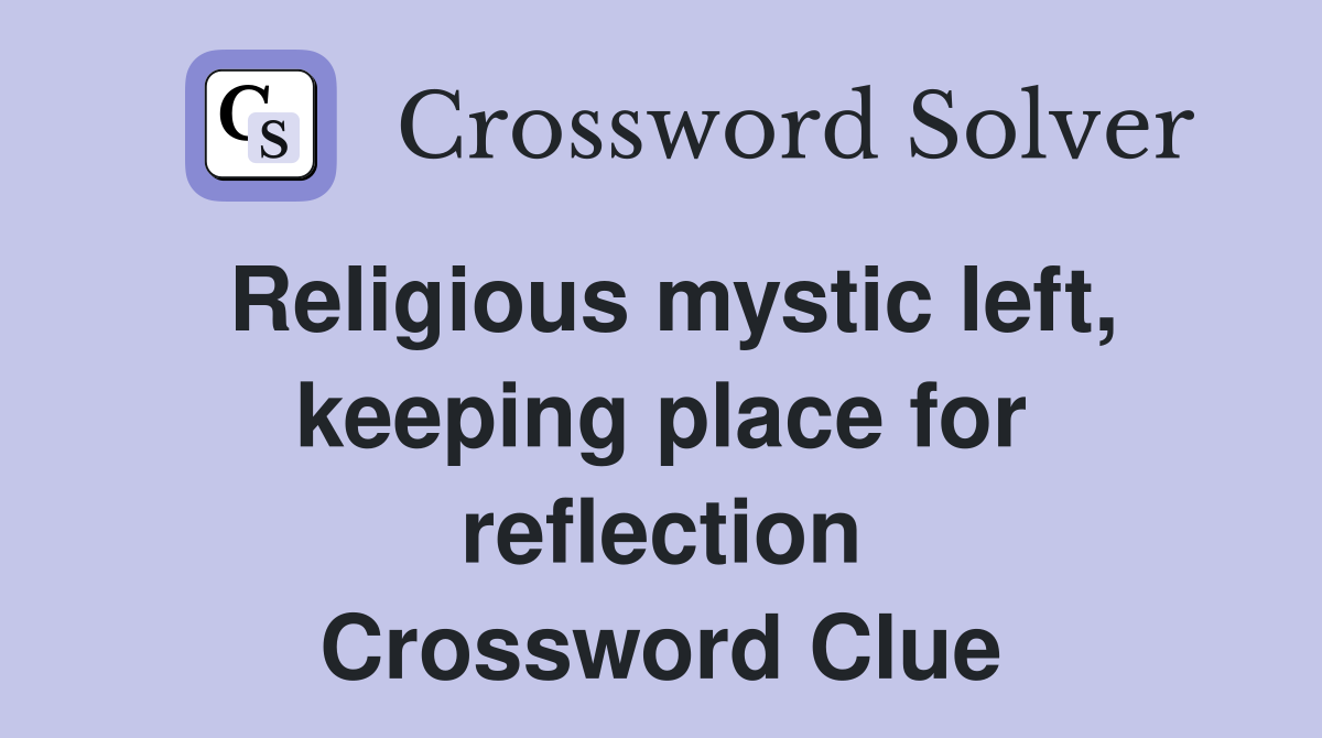 Religious mystic left, keeping place for reflection Crossword Clue