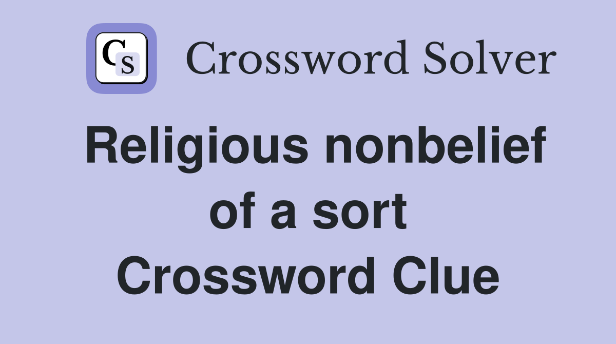 Religious nonbelief of a sort Crossword Clue