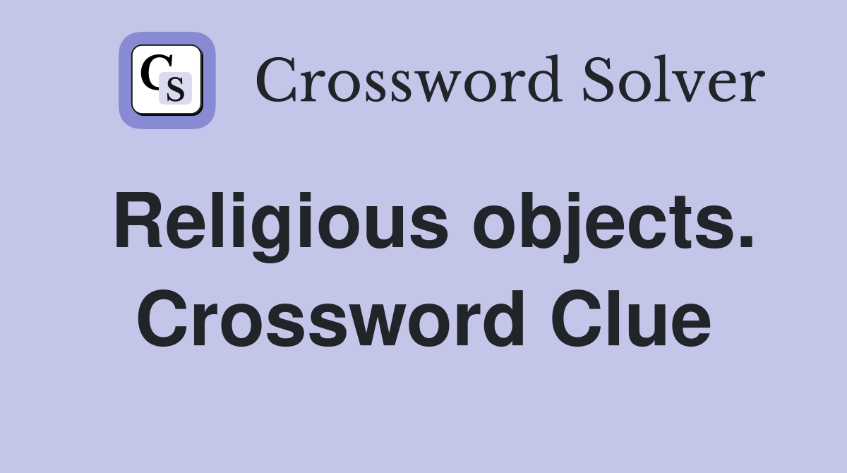 Religious objects. Crossword Clue