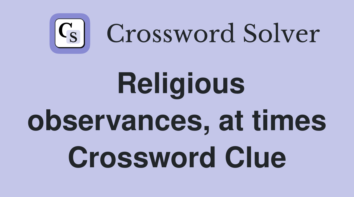 Religious observances, at times Crossword Clue