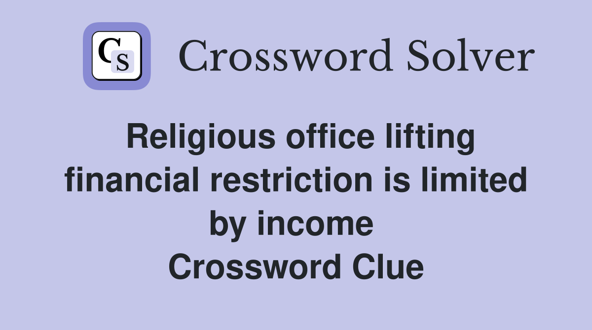 Religious office lifting financial restriction is limited by income  Crossword Clue