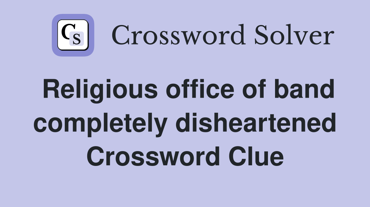 Religious office of band completely disheartened Crossword Clue