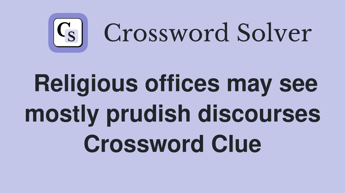 Religious offices may see mostly prudish discourses Crossword Clue