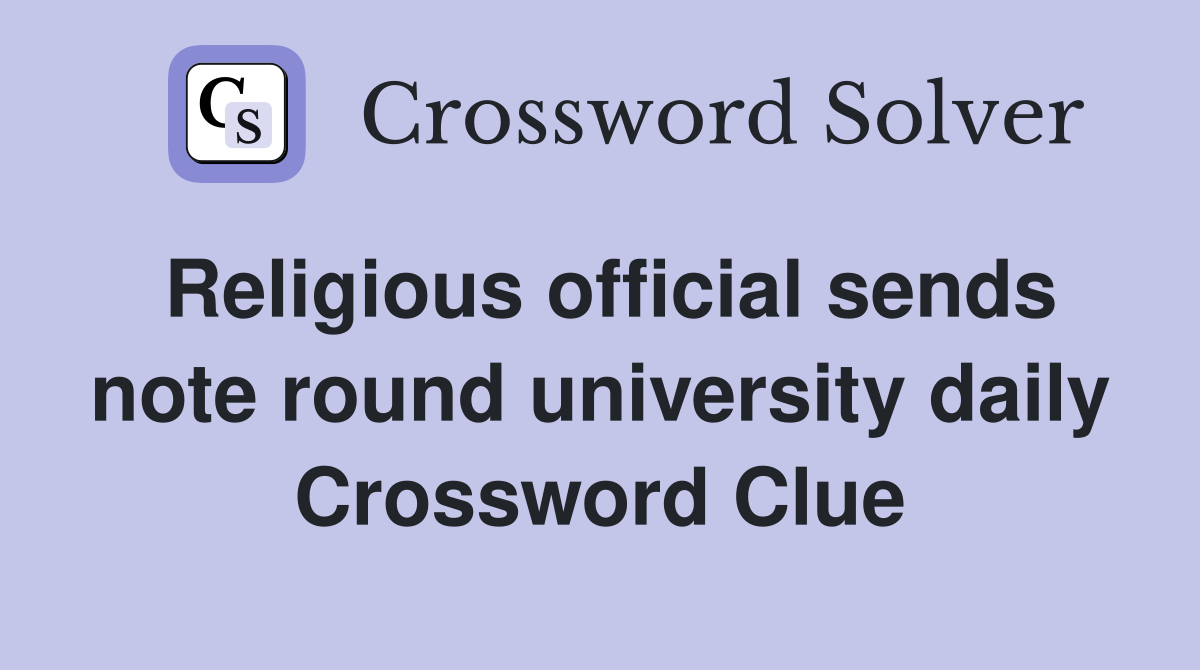 Religious official sends note round university daily Crossword Clue