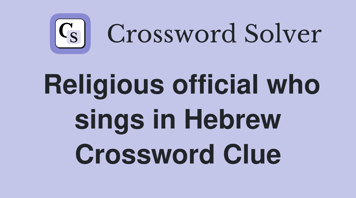 Religious official who sings in Hebrew Crossword Clue