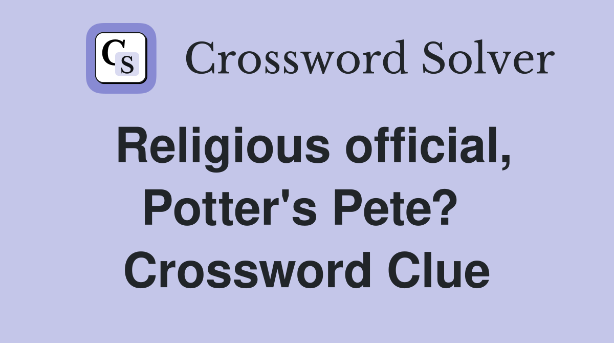Religious official, Potter's Pete?  Crossword Clue