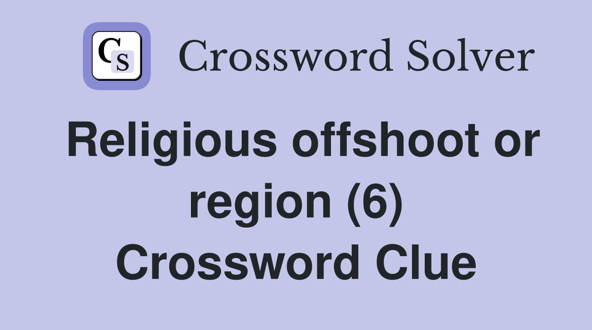 Religious offshoot or region (6) Crossword Clue