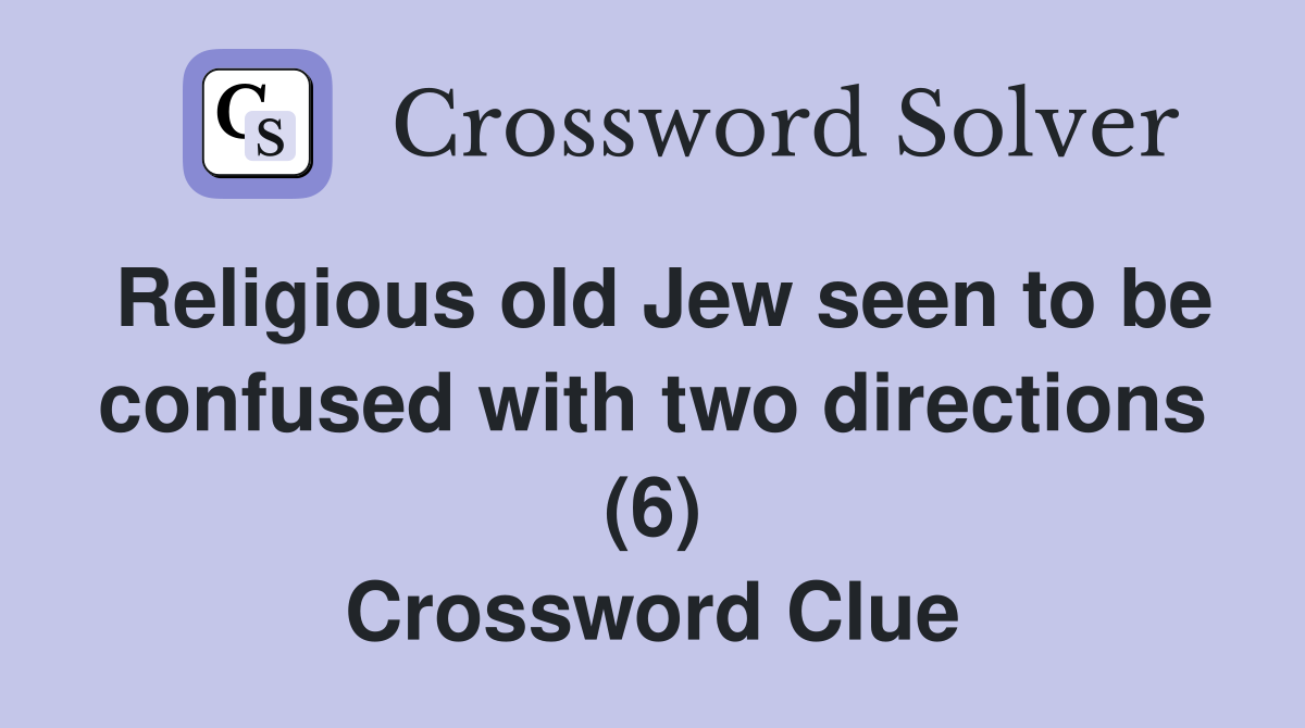 Religious old Jew seen to be confused with two directions (6) Crossword Clue