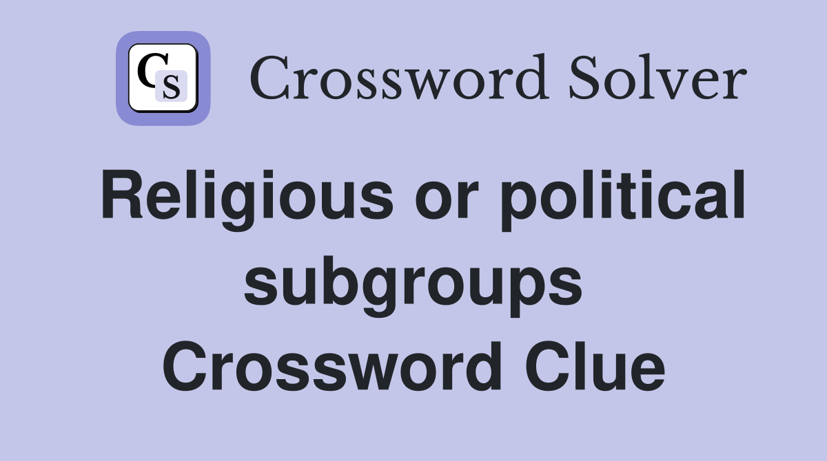 Religious or political subgroups Crossword Clue