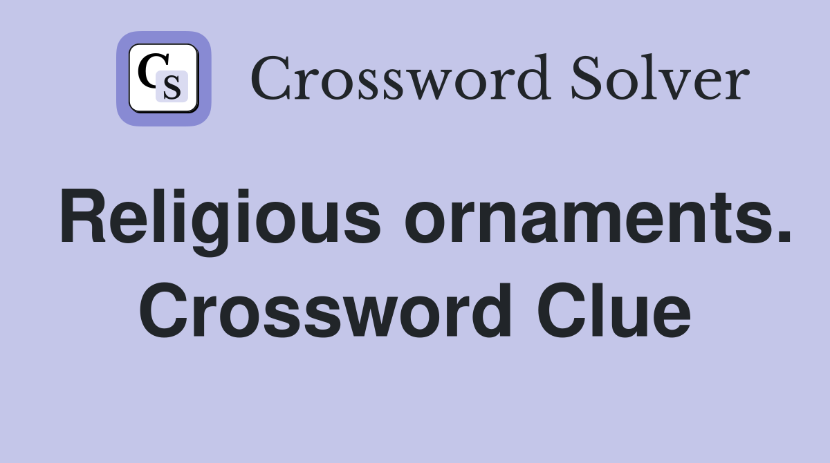 Religious ornaments. Crossword Clue