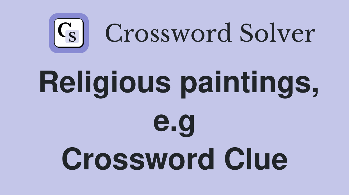 Religious paintings, e.g Crossword Clue