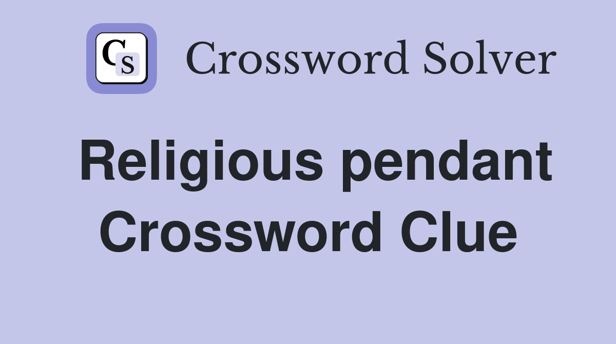 Religious pendant Crossword Clue