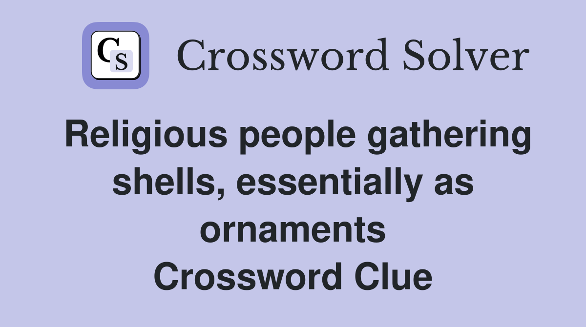 Religious people gathering shells, essentially as ornaments Crossword Clue