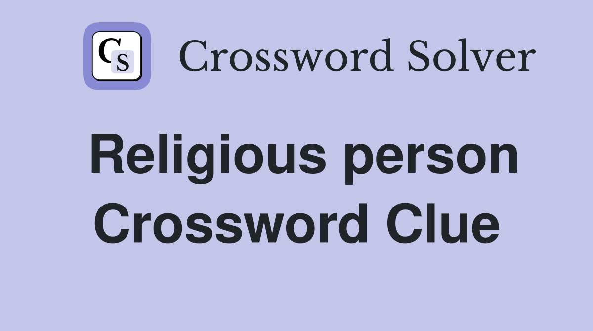 Religious person Crossword Clue